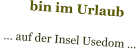 bin im Urlaub   … auf der Insel Usedom …