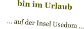 bin im Urlaub      … auf der Insel Usedom …